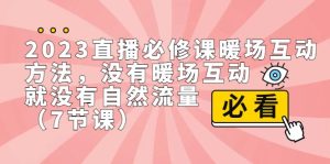 2023直播·必修课暖场互动方法，没有暖场互动，就没有自然流量-财仔梦想资源网