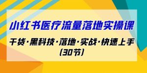 小红书·医疗流量落地实操课，干货·黑科技·落地·实战·快速上手-财仔梦想资源网