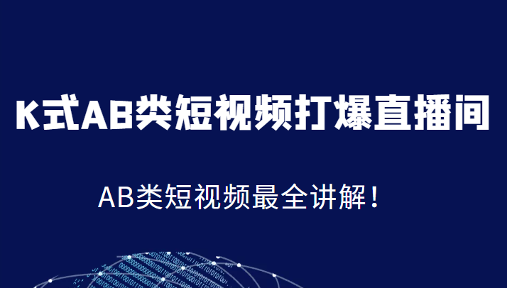 K式AB类短视频打爆直播间系统课，AB类短视频最全讲解！-财仔梦想资源网