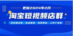 （9067期）淘宝短视频店群（更新2024年2月）含店铺注册、选品思路、视频素材、上传…-财仔梦想资源网
