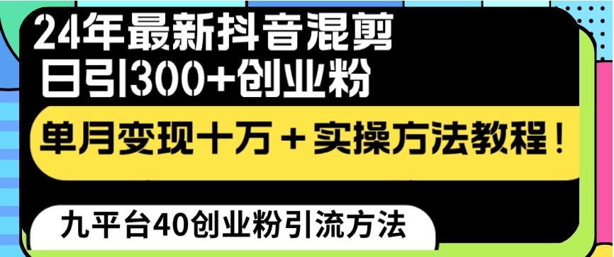 24年最新抖音混剪日引300+创业粉“割韭菜”单月变现十万+实操教程！-财仔梦想资源网