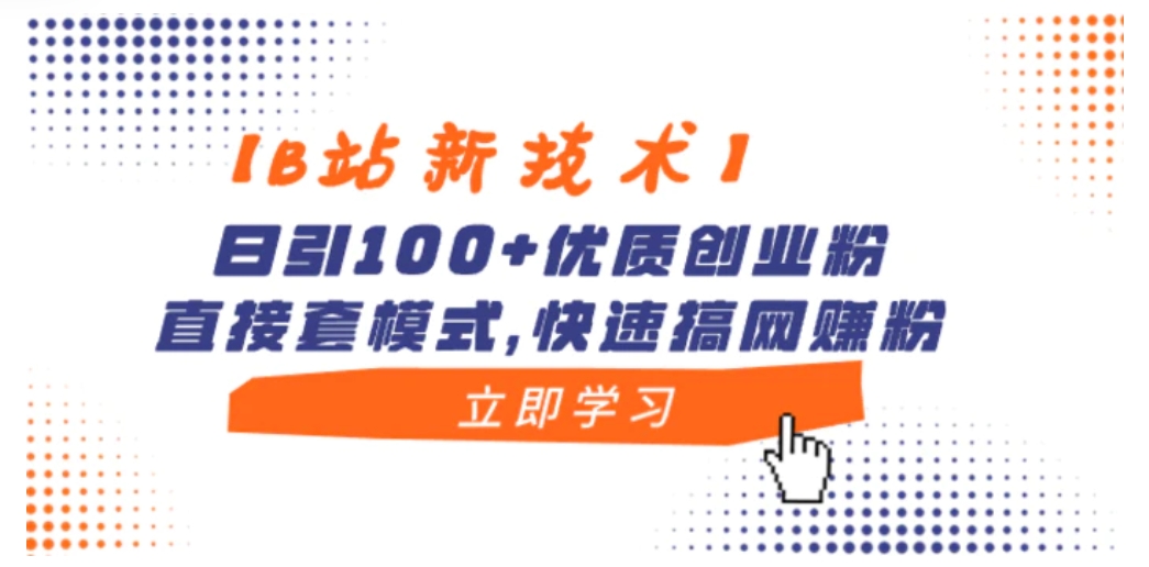 【B站新技术】日引100+优质创业粉，直接套模式，快速搞网赚粉-财仔梦想资源网
