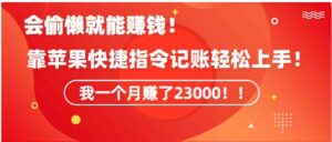 （9118期）《会偷懒就能赚钱！靠苹果快捷指令自动记账轻松上手，一个月变现23000！》-财仔梦想资源网
