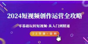 （9190期）2024短视频-创作运营全攻略，零基础玩转短视频·从入门到精通-23节课+资料-财仔梦想资源网