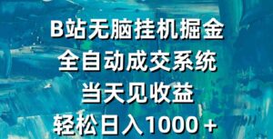 （9262期）B站无脑挂机掘金，全自动成交系统，当天见收益，轻松日入1000＋-财仔梦想资源网