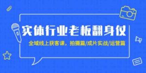 （9332期）实体行业老板翻身仗：全域-线上获客课，拍摄篇/成片实战/运营篇（20节课）-财仔梦想资源网