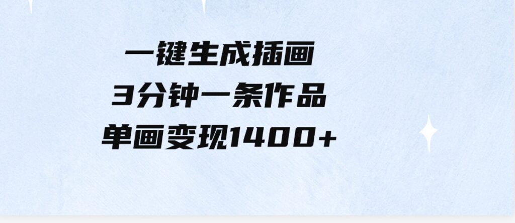 （9536期）一键生成插画，3分钟一条作品，单画变现1400+-财仔梦想资源网