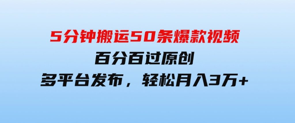 （9587期）5分钟搬运50条爆款视频!百分百过原创，多平台发布，轻松月入3万+长期…-财仔梦想资源网