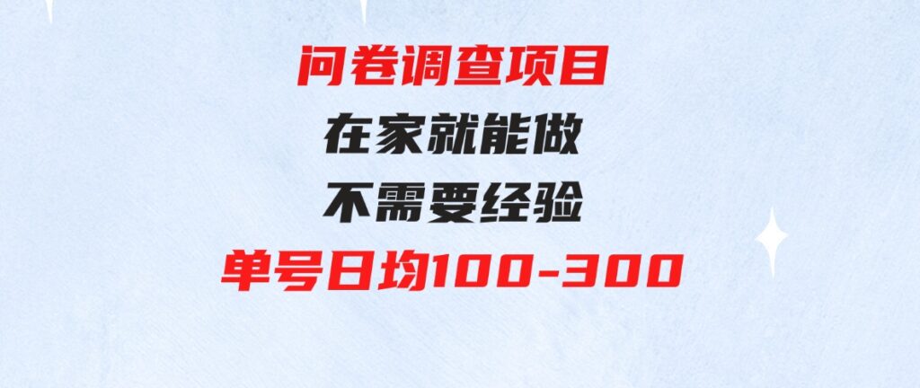 （9590期）问卷调查项目，在家就能做，小白轻松上手，不需要经验，单号日均100-300…-财仔梦想资源网