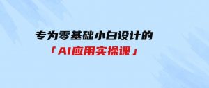 （9578期）专为零基础小白设计的「AI应用实操课」-财仔梦想资源网