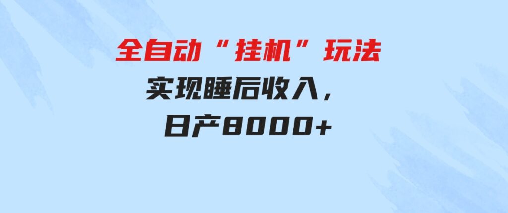 （9596期）全自动“挂机”玩法，实现睡后收入，日产8000+-财仔梦想资源网