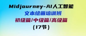 （9549期）Midjourney-AI人工智能文本绘画培训班：初级篇/中级篇/高级篇（17节）-财仔梦想资源网