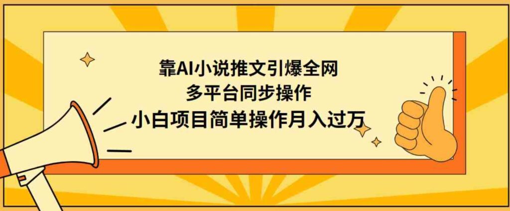 （9471期）靠AI小说推文引爆全网，多平台同步操作，小白项目简单操作月入过万-财仔梦想资源网