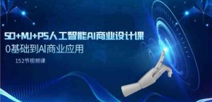 （9396期）SD+MJ+PS人工智能AI商业设计课，0基础到Al商业应用（152节课）-财仔梦想资源网