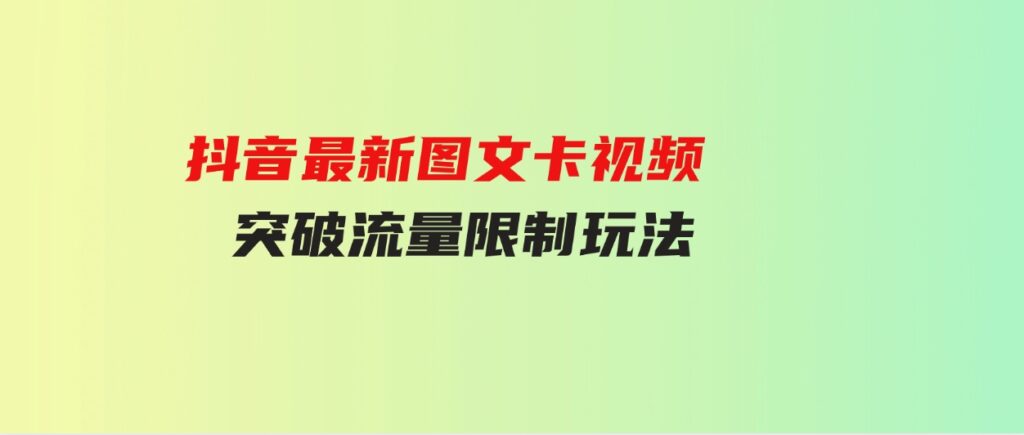 （9650期）抖音最新图文卡视频突破流量限制玩法-财仔梦想资源网