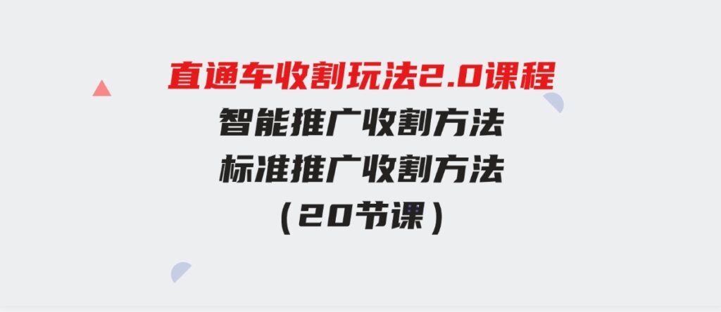 （9692期）直通车收割玩法2.0课程：智能推广收割方法+标准推广收割方法（20节课）-财仔梦想资源网