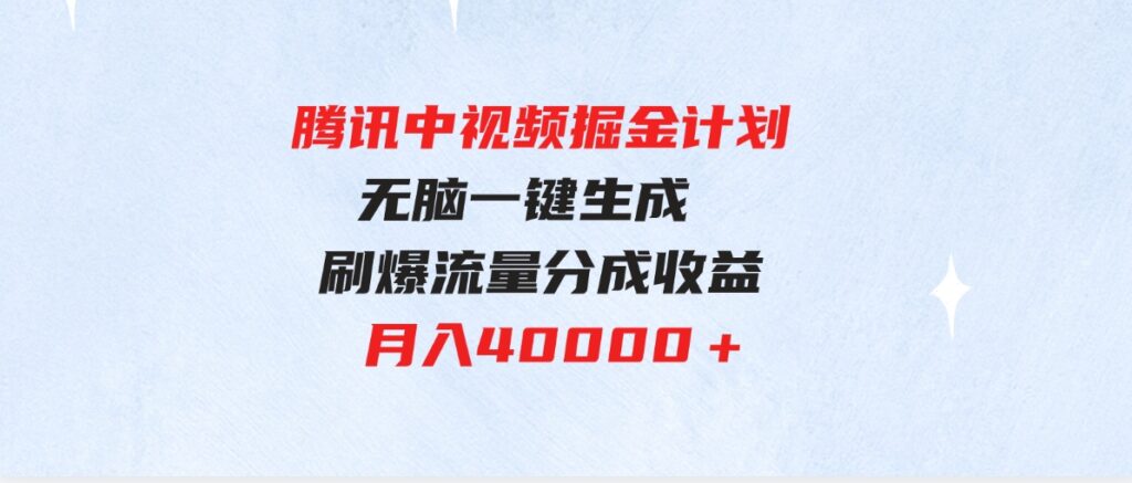 （9690期）腾讯中视频掘金计划，最新玩法无脑一键生成刷爆流量分成收益月入40000＋-财仔梦想资源网