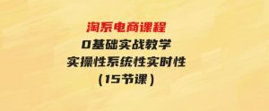 （9704期）淘系电商课程，0基础实战教学，实操性系统性实时性（15节课）-财仔梦想资源网