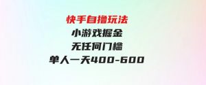 （9712期）快手自撸玩法小游戏掘金无任何门槛单人一天400-600-财仔梦想资源网