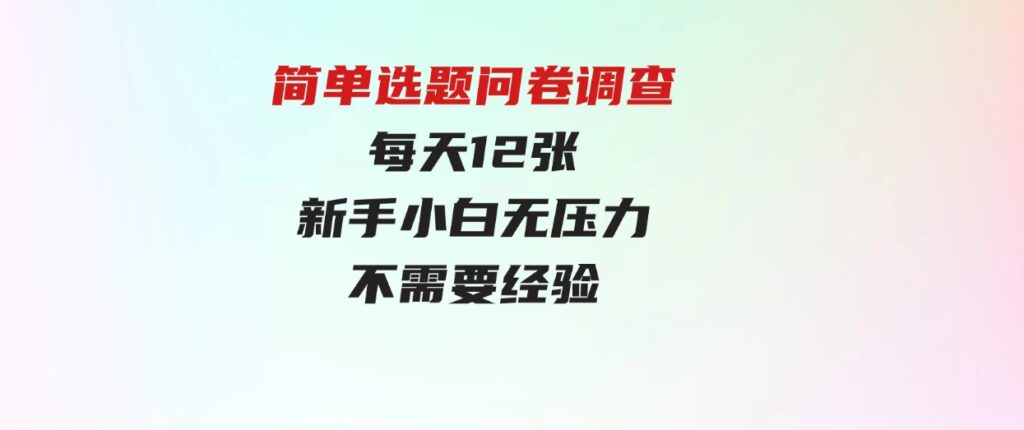 （9732期）简单选题问卷调查，每天12张，新手小白无压力，不需要经验-财仔梦想资源网