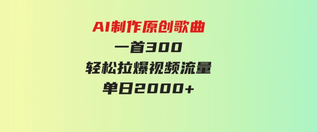 （9731期）AI制作原创歌曲，一首300，轻松拉爆视频流量，单日2000+-财仔梦想资源网