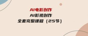 （9721期）AI电影创作，AI影视创作全套完整课程（25节）-财仔梦想资源网