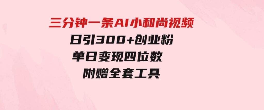 （9742期）三分钟一条AI小和尚视频，日引300+创业粉。单日变现四位数，附赠全套工具-财仔梦想资源网