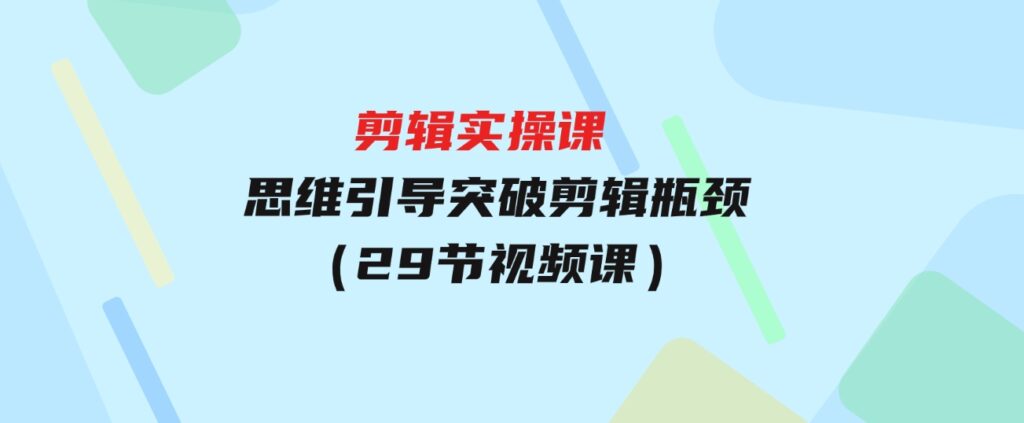 （9753期）[八条自制]-剪辑实操课思维引导突破剪辑瓶颈（29节视频课）-财仔梦想资源网
