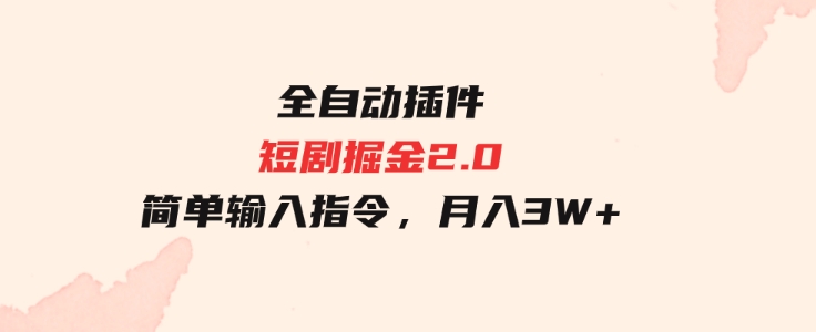 （9784期）全自动插件！短剧掘金2.0，简单输入指令，月入3W+-财仔梦想资源网