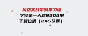 抖店实战系列学习课，学完第一天就2000单，干货拉满（245节课）-财仔梦想资源网