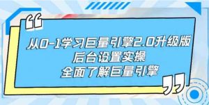 （9449期）从0-1学习巨量引擎-2.0升级版后台设置实操，全面了解巨量引擎-财仔梦想资源网