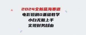 2024全新蓝海赛道，电影短剧0基础教学，小白无脑上手，实现财务自由-财仔梦想资源网