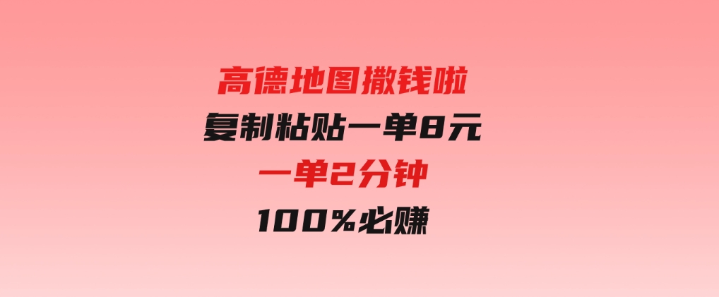高德地图撒钱啦，复制粘贴一单8元，一单2分钟，100%必赚-财仔梦想资源网