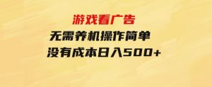 游戏看广告无需养机操作简单没有成本日入500+-财仔梦想资源网