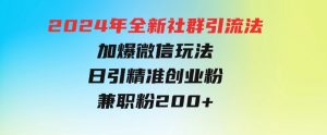 2024年全新社群引流法，加爆微信玩法，日引精准创业粉兼职粉200+-财仔梦想资源网