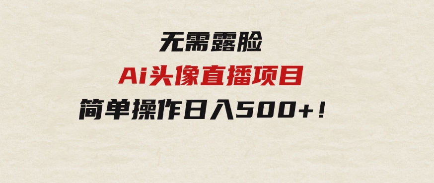无需露脸！Ai头像直播项目，简单操作日入500+！-财仔梦想资源网