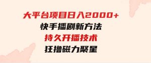 大平台项目日入2000+，快手播剧新方法+持久开播技术，狂撸磁力聚星-财仔梦想资源网