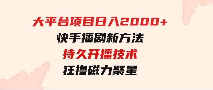 大平台项目日入2000+，快手播剧新方法+持久开播技术，狂撸磁力聚星-财仔梦想资源网