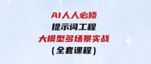 AI人人必修-提示词工程+大模型多场景实战（全套课程）-财仔梦想资源网