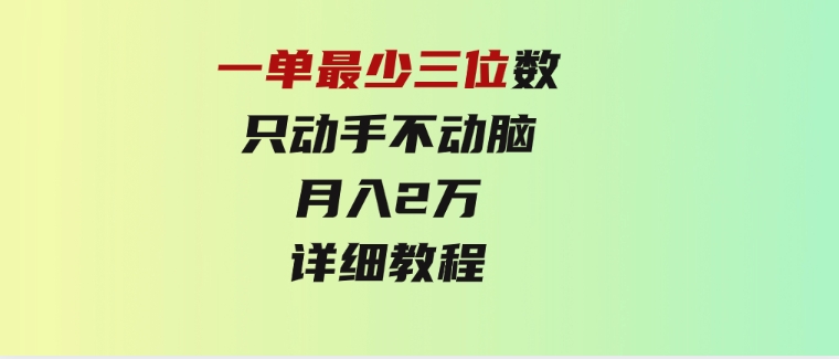 一单最少三位数，只动手不动脑，月入2万，看完就能上手，详细教程-财仔梦想资源网