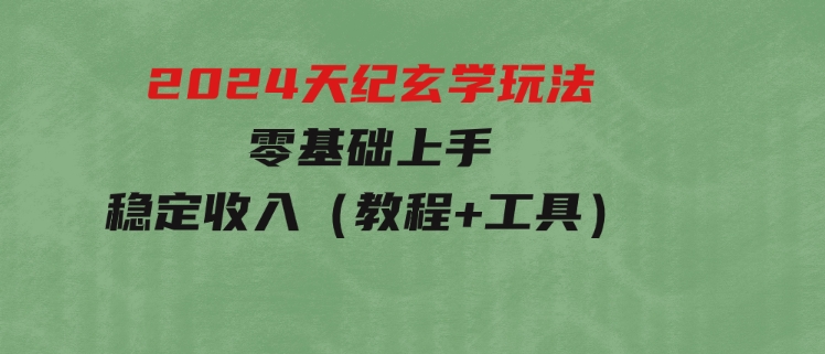 2024天纪玄学玩法，零基础上手，稳定收入（教程+工具）-财仔梦想资源网