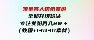 明星名人语录赛道全新升级玩法，专注女粉，月入2W＋（教程+1303G素材）-财仔梦想资源网