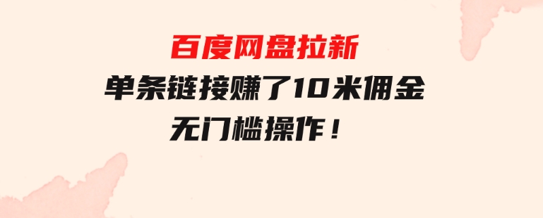 百度网盘拉新，单条链接赚了10米佣金，无门槛操作！-财仔梦想资源网