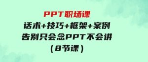 PPT职场课：话术+技巧+框架+案例，告别只会念PPT不会讲（8节课）-财仔梦想资源网