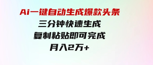 Ai一键自动生成爆款头条，三分钟快速生成，复制粘贴即可完成，月入2万+-财仔梦想资源网
