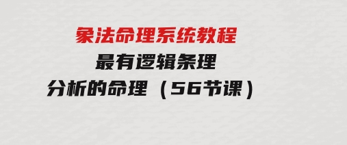 象法命理系统教程，最有逻辑条理分析的命理（56节课）-财仔梦想资源网
