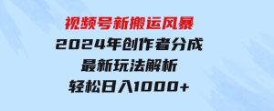 视频号新搬运风暴，2024年创作者分成最新玩法解析，轻松日入1000+-财仔梦想资源网