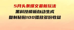 5月头条爆文最新玩法，黑科技模板自动生成，复制粘贴100播放多份收益-财仔梦想资源网