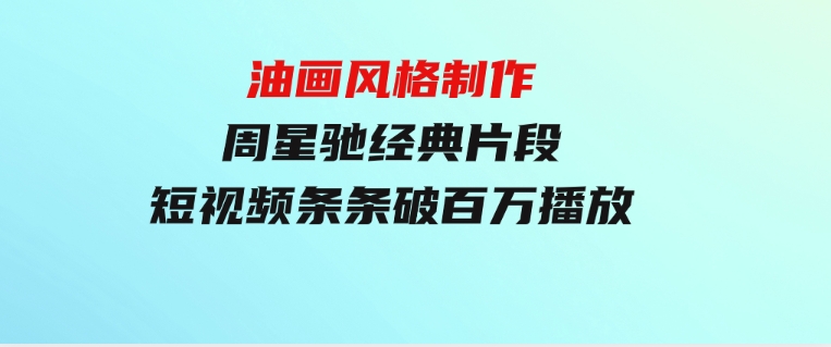 油画风格制作周星驰经典片段，短视频条条破百万播放。-财仔梦想资源网