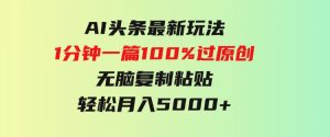 AI头条最新玩法1分钟一篇100%过原创无脑复制粘贴轻松月入5000+-财仔梦想资源网